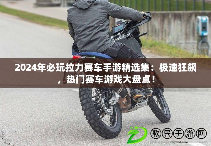 2024年必玩拉力賽車手游精選集：極速狂飆，熱門賽車游戲大盤點！