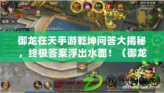 御龍在天手游乾坤問答大揭秘，終極答案浮出水面?。ㄓ堅谔焓钟瓮昝来痤}攻略，讓你專治答題困擾?。? title=