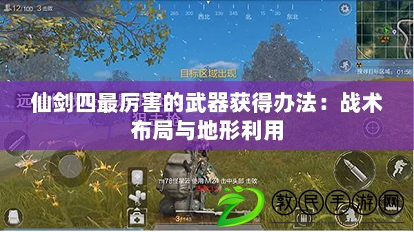 仙劍四最厲害的武器獲得辦法:戰術布局與地形利用 仙劍四最厲害的武器獲得辦法:戰術布局與地形利用