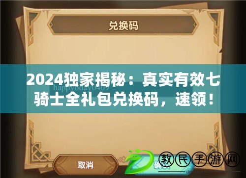 2024獨家揭秘：真實有效七騎士全禮包兌換碼，速領！