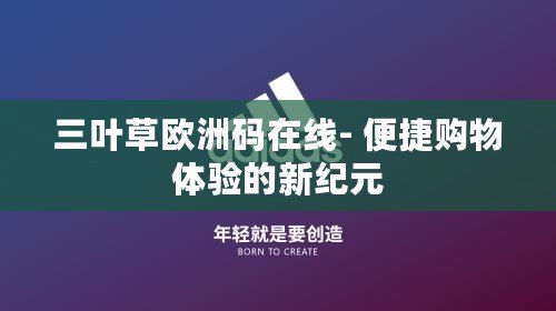 三葉草歐洲碼在線- 便捷購物體驗的新紀元 三葉草歐洲碼在線- 便捷購物體驗的新紀元