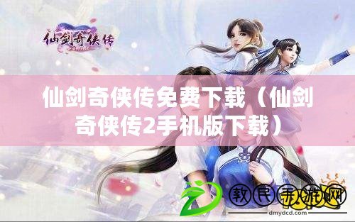仙劍奇俠傳免費下載(仙劍奇俠傳2手機版下載) 仙劍奇俠傳免費下載(仙劍奇俠傳2手機版下載)