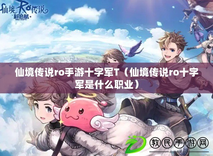 仙境傳說ro手游十字軍T（仙境傳說ro十字軍是什么職業）