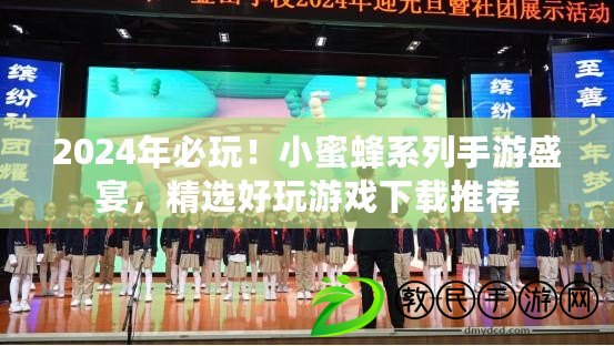 2024年必玩！小蜜蜂系列手游盛宴，精選好玩游戲下載推薦