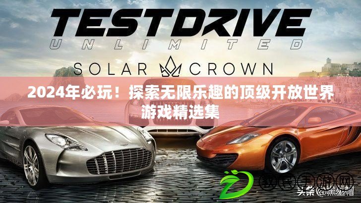 2024年必玩！探索無限樂趣的頂級開放世界游戲精選集