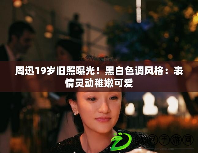 周迅19歲舊照曝光！黑白色調風格：表情靈動稚嫩可愛