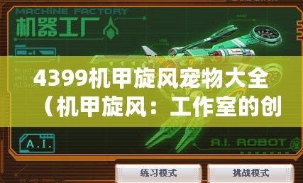 4399機甲旋風寵物大全(機甲旋風:工作室的創新力與激情之源) 4399機甲旋風寵物大全(機甲旋風:工作室的創新力與激情之源)